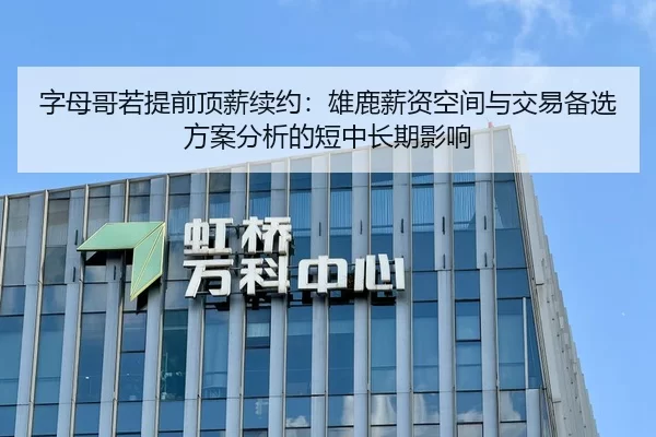 字母哥若提前顶薪续约：雄鹿薪资空间与交易备选方案分析的短中长期影响